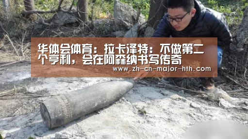 华体会体育:拉卡泽特:不做第二个亨利,会在阿森纳书写传奇(图1) 华体会体育